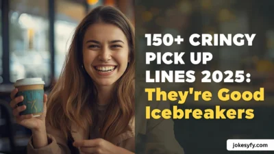 150+ Cringy Pick Up Lines 2025 So Bad They're Good Icebreakers 
