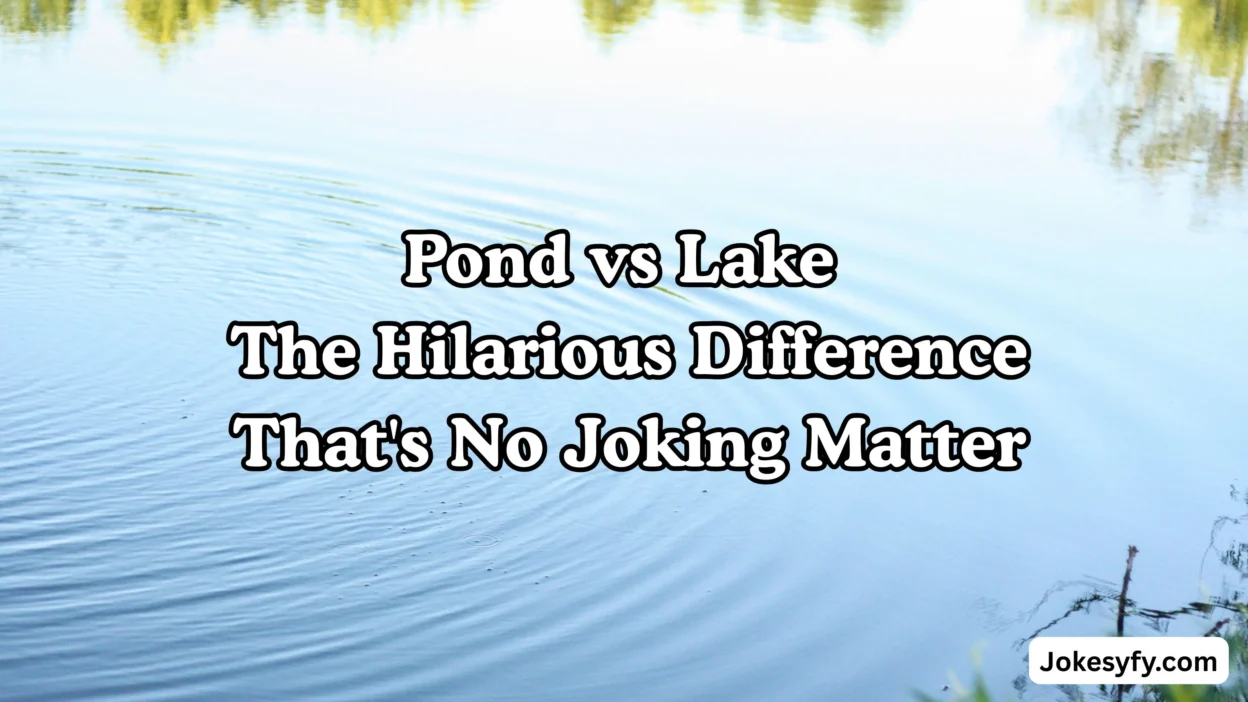 Pond vs Lake The Hilarious Difference That's No Joking Matter
