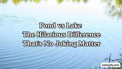 Pond vs Lake The Hilarious Difference That's No Joking Matter