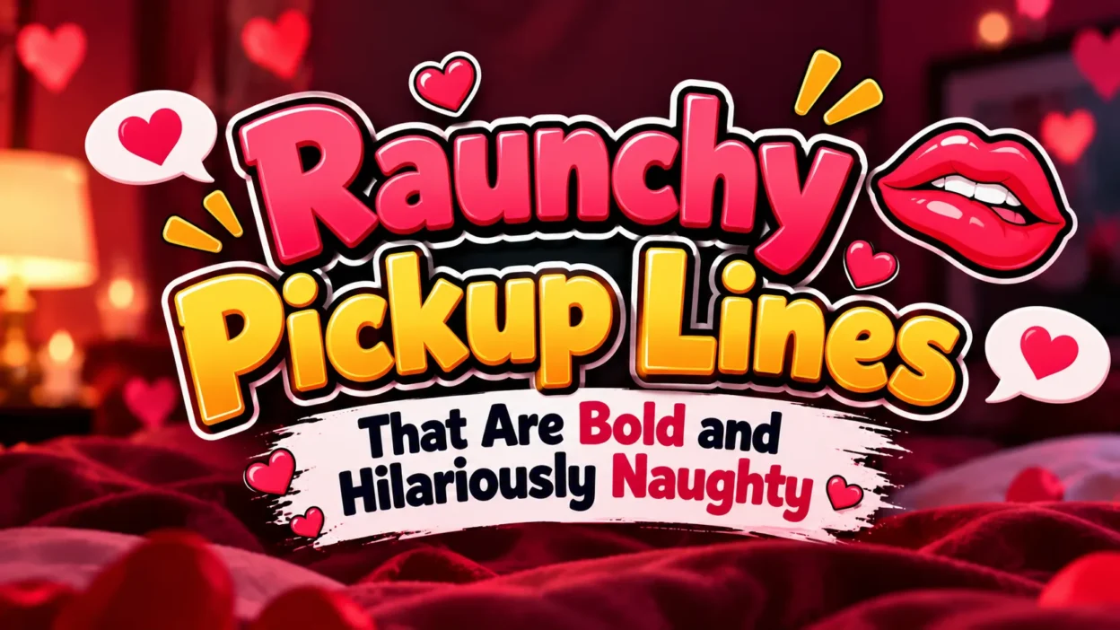 Raunchy Pickup Lines That Are Bold and Hilariously Naughty
