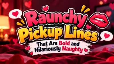 Raunchy Pickup Lines That Are Bold and Hilariously Naughty